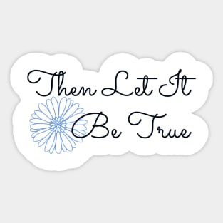 Then Let It Be True - Cornflower Sticker